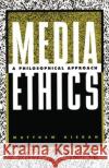 Media Ethics: A Philosophical Approach Kieran, Matthew 9780275966942 Praeger Publishers