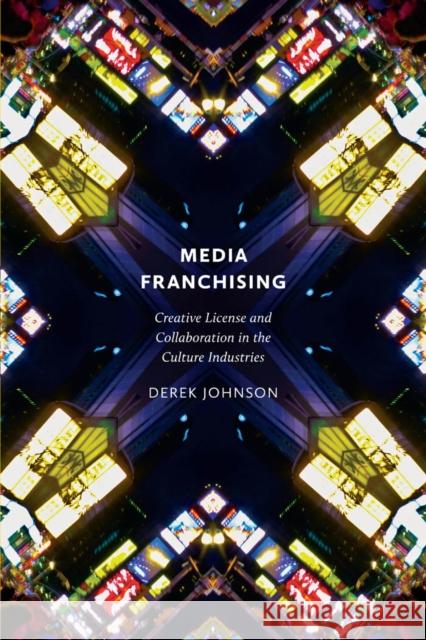 Media Franchising: Creative License and Collaboration in the Culture Industries Johnson, Derek 9780814743478 New York University Press - książka