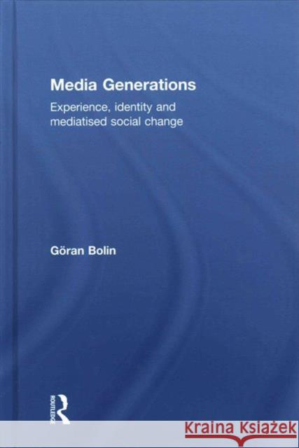 Media Generations: Experience, Identity and Mediatised Social Change Goran Bolin   9781138907676 Taylor and Francis - książka