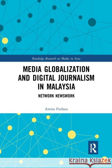 Media Globalization and Digital Journalism in Malaysia: Network Newswork Amira Firdaus 9780367877415 Routledge - książka