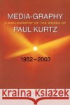 Media-Graphy: A Bibliography of the Works of Paul Kurtz: Fifty-One Years, 1952-2003 Kurtz, Paul 9781591022732 PROMETHEUS BOOKS