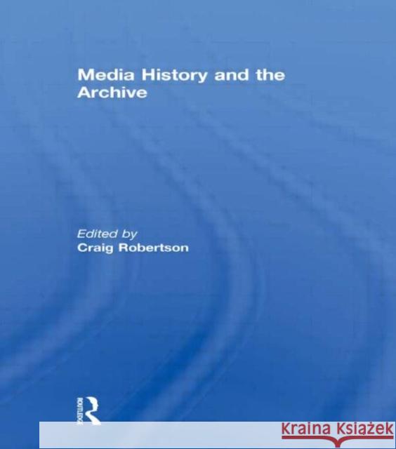 Media History and the Archive Craig Robertson   9780415593274 Taylor & Francis - książka