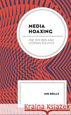 Media Hoaxing: The Yes Men and Utopian Politics Ian Reilly 9781498527354 Lexington Books - książka
