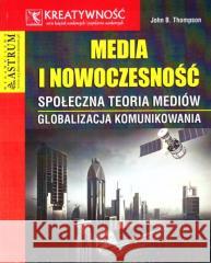 Media i nowoczesność John B. Thompson 9788372779342 ASTRUM - książka