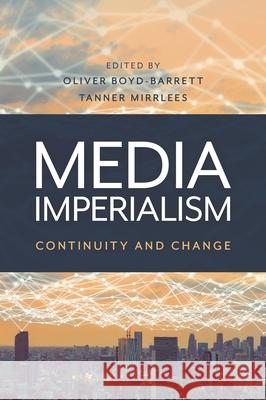Media Imperialism: Continuity and Change Oliver Boyd-Barrett Tanner Mirrlees 9781538121559 Rowman & Littlefield Publishers - książka