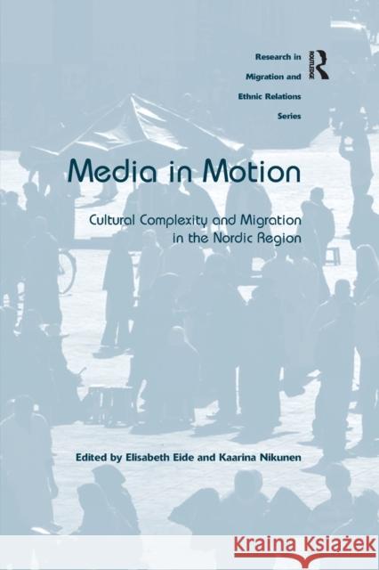 Media in Motion: Cultural Complexity and Migration in the Nordic Region Elisabeth Eide Kaarina Nikunen 9781138279469 Routledge - książka