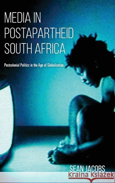 Media in Postapartheid South Africa: Postcolonial Politics in the Age of Globalization Sean Jacobs 9780253025319 Indiana University Press - książka