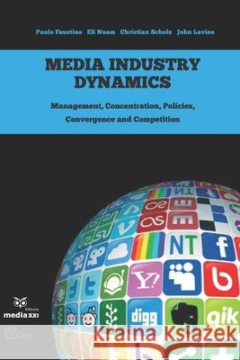 Media Industry Dynamics: Management, Concentration, Policies, Convergence and Competition Eli Noam Christian Scholz John Lavine 9781674017044 Independently Published - książka