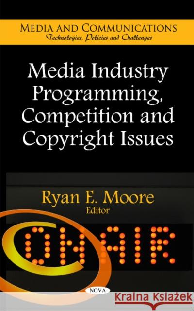 Media Industry Programming, Competition & Copyright Issues Ryan E Moore 9781611220780 Nova Science Publishers Inc - książka