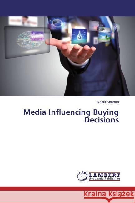 Media Influencing Buying Decisions Sharma, Rahul 9783659834424 LAP Lambert Academic Publishing - książka