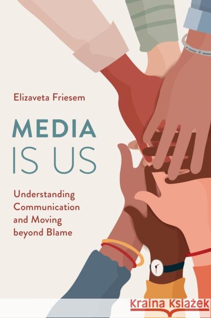 Media Is Us: Understanding Communication and Moving Beyond Blame Elizaveta Friesem 9781538150511 Rowman & Littlefield Publishers - książka