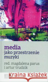 Media jako przestrzenie muzyki  9788365155313 Katedra Wydawnictwo Naukowe - książka