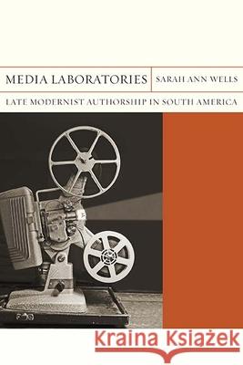 Media Laboratories: Late Modernist Authorship in South Americavolume 25 Wells, Sarah Ann 9780810134553 Northwestern University Press - książka