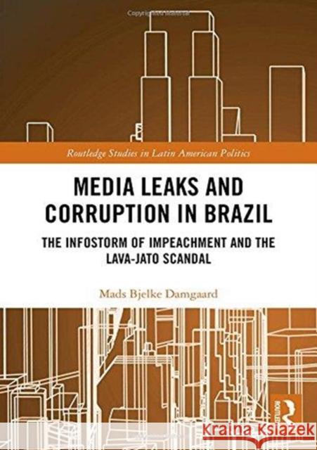 Media Leaks and Corruption in Brazil: The Infostorm of Impeachment and the Lava-Jato Scandal Mads Bjelke Damgaard 9781138485488 Routledge - książka