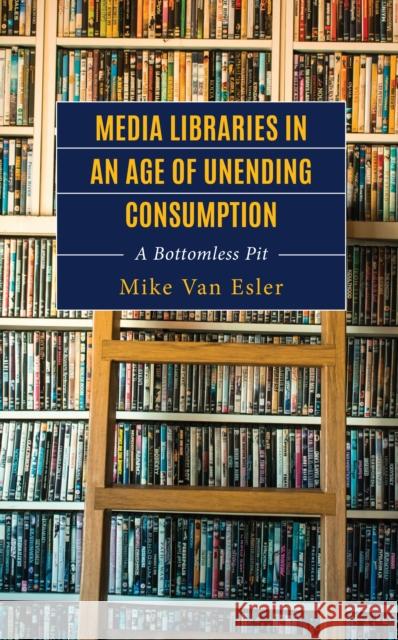 Media Libraries in an Age of Unending Consumption Mike Van Esler 9781666927719 Lexington Books - książka