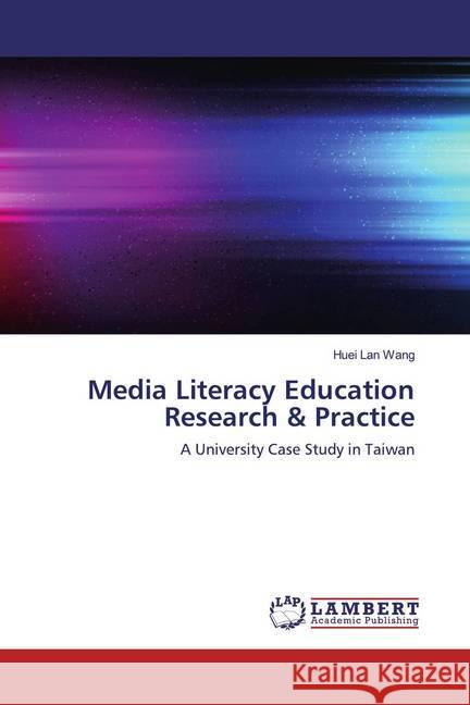 Media Literacy Education Research & Practice : A University Case Study in Taiwan Wang, Huei Lan 9786139944033 LAP Lambert Academic Publishing - książka