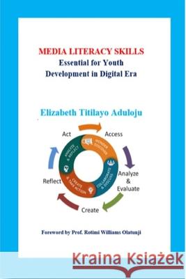 Media Literacy Skills: Essential for Youth Development in Digital Era Elizabeth Titilayo Aduloju 9781716453687 Lulu.com - książka