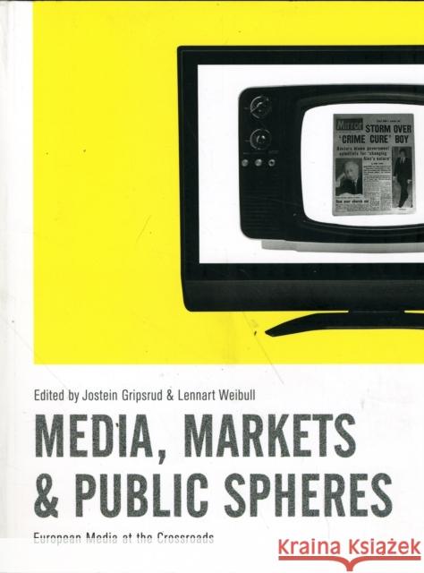 Media, Markets & Public Spheres: European Media at the Crossroads Jostein Gripsrud Lennart Weibull 9781841503059 Intellect (UK) - książka