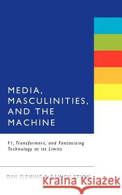 Media, Masculinities, and the Machine: F1, Transformers, and Fantasizing Technology at Its Limits Fleming, Dan 9781441115546  - książka