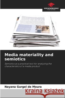 Media materiality and semiotics Gurgel de Moura, Nayana 9786209467837 Our Knowledge Publishing - książka