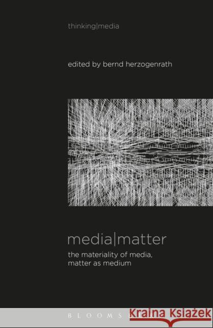 Media Matter: The Materiality of Media, Matter as Medium Bernd Herzogenrath Patricia Pisters 9781501320101 Bloomsbury Academic - książka