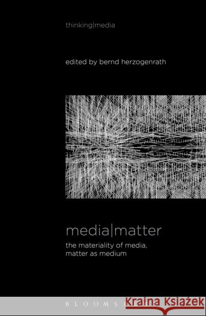 Media Matter: The Materiality of Media, Matter as Medium Herzogenrath, Bernd 9781628923834 Bloomsbury Academic - książka