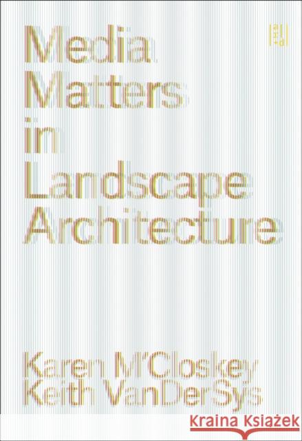 Media Matters in Landscape Architecture Karen M'Closkey Keith Vandersys 9781957183671 Applied Research & Design - książka