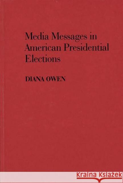 Media Messages in American Presidential Elections Diana Owen 9780313263620 Greenwood Press - książka