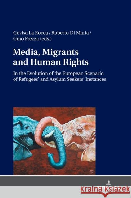 Media, Migrants and Human Rights. in the Evolution of the European Scenario of Refugees' and Asylum Seekers' Instances Di Maria, Roberto 9783631822531 Peter Lang AG - książka