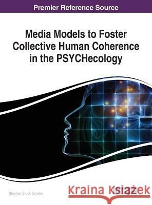 Media Models to Foster Collective Human Coherence in the PSYCHecology Stephen Brock Schafer 9781522590651 Information Science Reference - książka