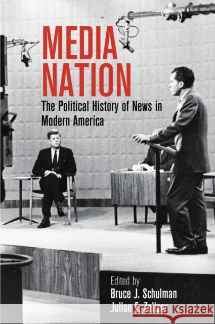 Media Nation: The Political History of News in Modern America Bruce J. Schulman Julian E. Zelizer 9780812248883 University of Pennsylvania Press - książka