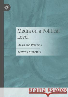 Media on a Political Level: Stasis and Polemos Stavros Arabatzis 9783658487997 Palgrave MacMillan - książka