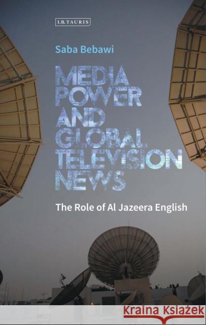 Media Power and Global Television News: The Role of Al Jazeera English Saba Bebawi 9781784530860 I. B. Tauris & Company - książka