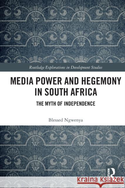 Media Power and Hegemony in South Africa: The Myth of Independence Blessed Ngwenya 9780367642525 Routledge - książka