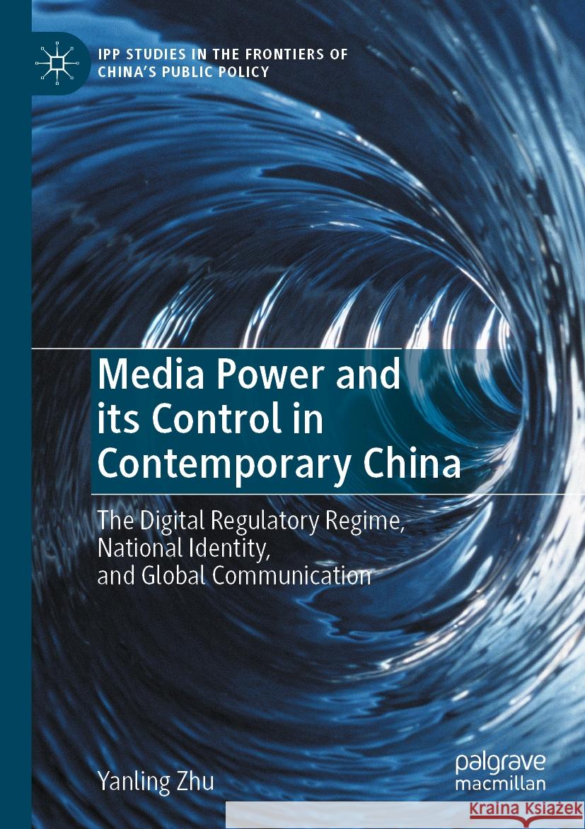Media Power and Its Control in Contemporary China: The Digital Regulatory Regime, National Identity, and Global Communication Yanling Zhu 9789811969195 Palgrave MacMillan - książka