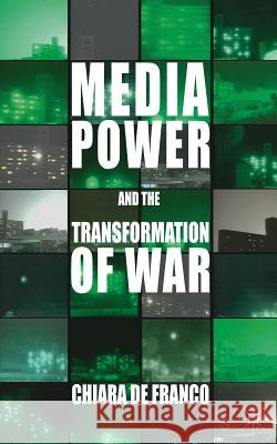 Media Power and the Transformation of War De Franco, Chiara 9781137009746 Palgrave MacMillan - książka