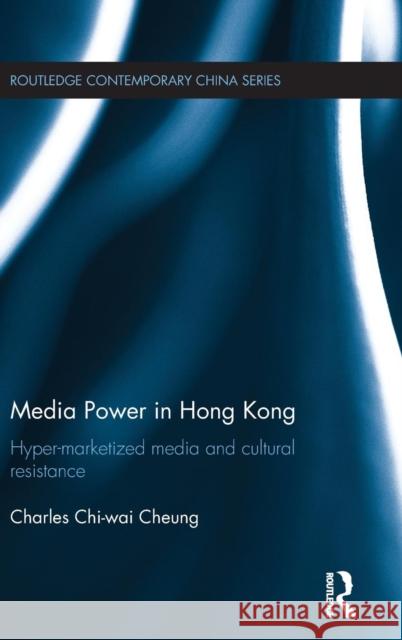 Media Power in Hong Kong: Hyper-Marketized Media and Cultural Resistance Chi-Wai Cheung, Charles 9780415679435 Routledge - książka