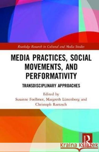 Media Practices, Social Movements, and Performativity: Transdisciplinary Approaches Susanne Foellmer Margreth Lunenborg Christoph Raetzsch 9781138210134 Routledge - książka