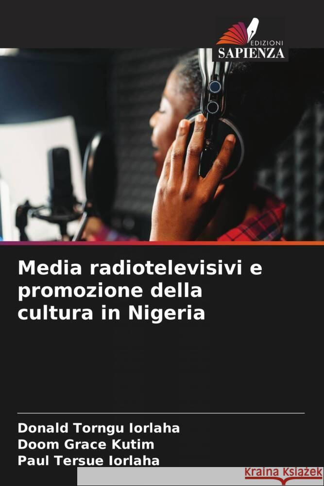 Media radiotelevisivi e promozione della cultura in Nigeria Iorlaha, Donald Torngu, Kutim, Doom Grace, IORLAHA, Paul Tersue 9786208361273 Edizioni Sapienza - książka