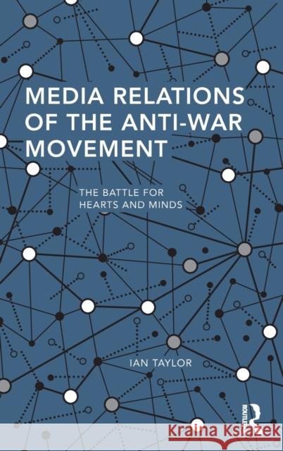 Media Relations of the Anti-War Movement: The Battle for Hearts and Minds Ian Taylor 9781138695986 Routledge - książka