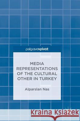 Media Representations of the Cultural Other in Turkey Alparslan Nas 9783319783451 Palgrave Pivot - książka