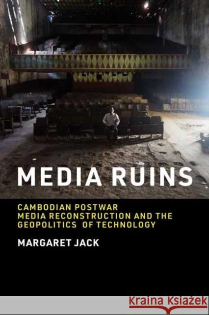 Media Ruins: Cambodian Postwar Media Reconstruction and the Geopolitics of Technology Margaret Jack 9780262545389 MIT Press Ltd - książka