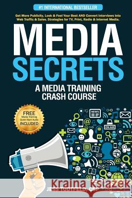 Media Secrets: A Media Training Crash Course: Get More Publicity, Look & Feel Your Best AND Convert Interviews Into Web Traffi c & Sa Todtfeld, Jess 9781537537191 Createspace Independent Publishing Platform - książka