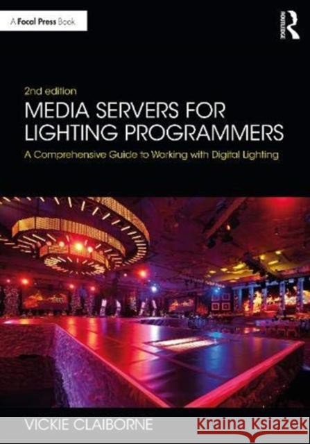Media Servers for Lighting Programmers: A Comprehensive Guide to Working with Digital Lighting Vickie Claiborne 9780367415310 Routledge - książka