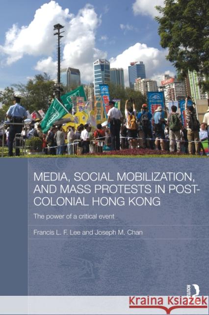 Media, Social Mobilisation and Mass Protests in Post-Colonial Hong Kong: The Power of a Critical Event Lee, Francis L. F. 9780415532303 Routledge - książka