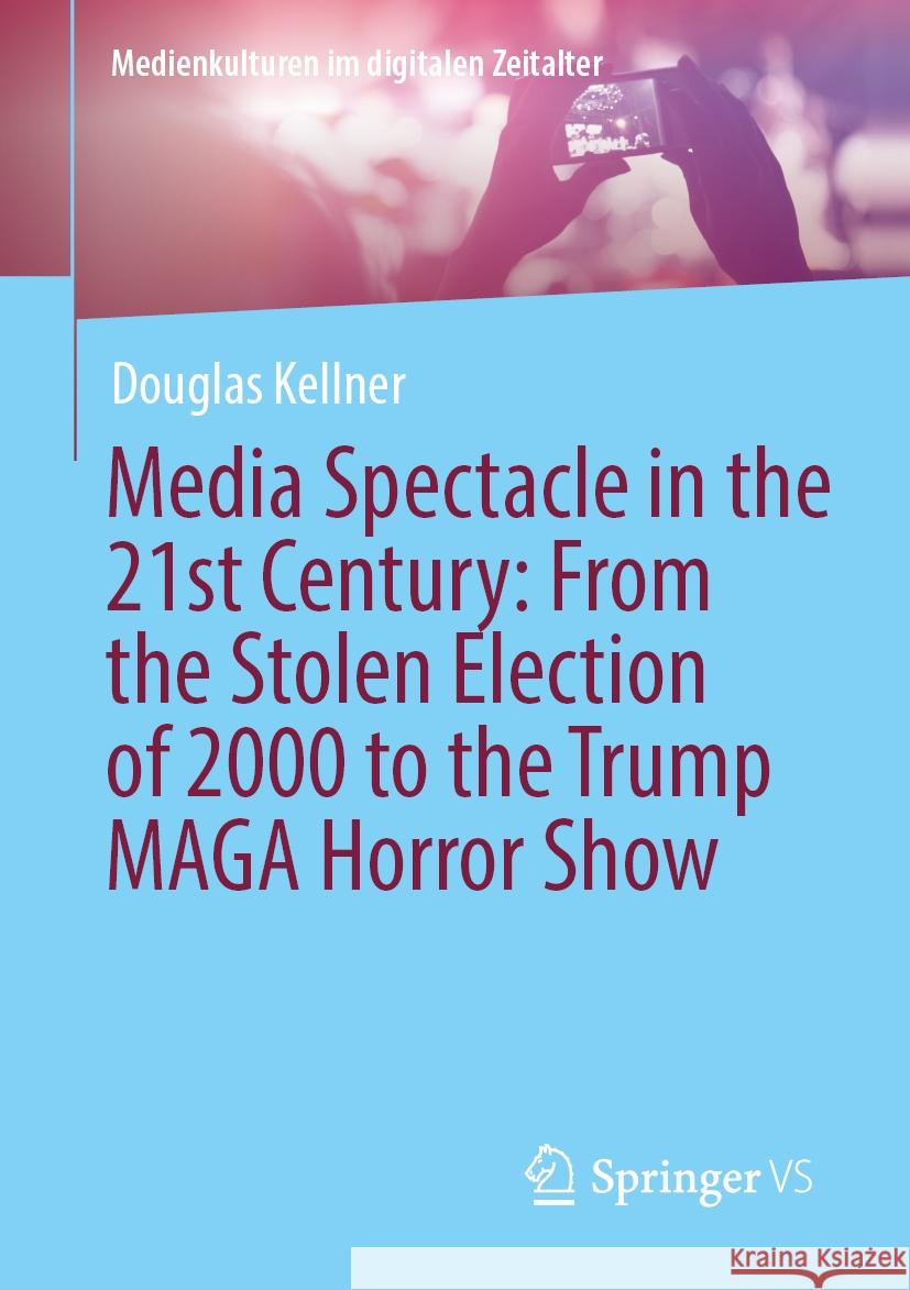 Media Spectacle in the 21st Century: From the Stolen Election of 2000 to the Trump MAGA Horror Show Douglas Kellner 9783031826580 Springer International Publishing AG - książka