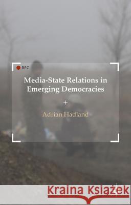 Media-State Relations in Emerging Democracies Adrian Hadland 9781137493484 Palgrave MacMillan - książka
