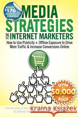 Media Strategies for Internet Marketers: How to Use Publicity + Offline Exposure to Drive More Traffic & Increase Conversions Online Pete Williams 9780615499789 Preneur Marketing - książka