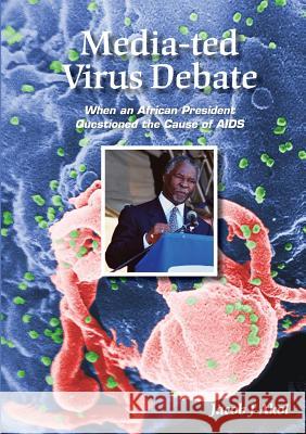 Media-ted Virus Debate: When an African President Questioned Cause of AIDS Akol, Jacob J. 9780648242291 Africa World Books Pty Ltd - książka