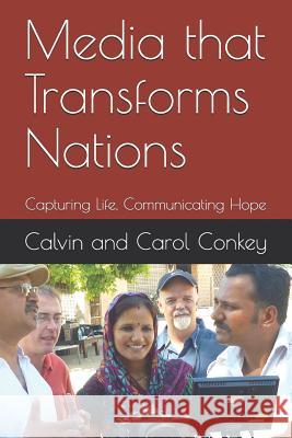 Media that Transforms Nations: Capturing Life, Communicating Hope Calvin Conkey Carol Conkey Calvin and Carol Conkey 9781071044001 Independently Published - książka